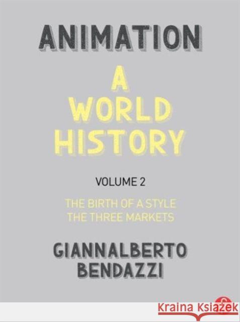 Animation: A World History: Volume II: The Birth of a Style - The Three Markets Bendazzi, Giannalberto 9781138854819 Focal Press
