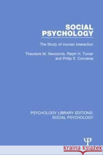 Social Psychology: The Study of Human Interaction Theodore M. Newcomb, Ralph H. Turner, Philip E. Converse 9781138854888