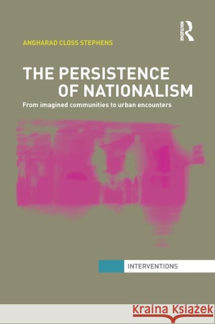 The Persistence of Nationalism: From Imagined Communities to Urban Encounters Closs Stephens, Angharad 9781138854895 Taylor & Francis Group