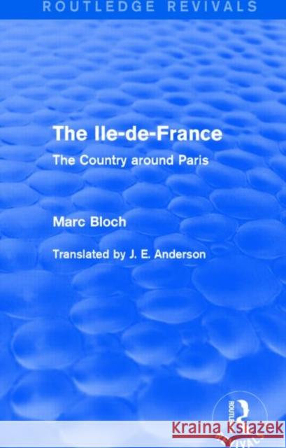 The Ile-De-France (Routledge Revivals): The Country Around Paris Bloch, Marc 9781138855182 Routledge
