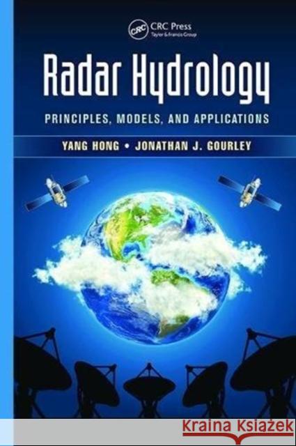 Radar Hydrology: Principles, Models, and Applications Yang Hong Jonathan J. Gourley 9781138855366