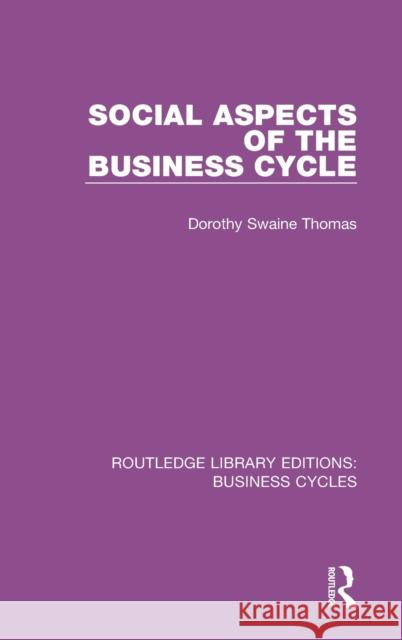 Social Aspects of the Business Cycle (Rle: Business Cycles) Dorothy Swaine Thomas 9781138855434 Routledge