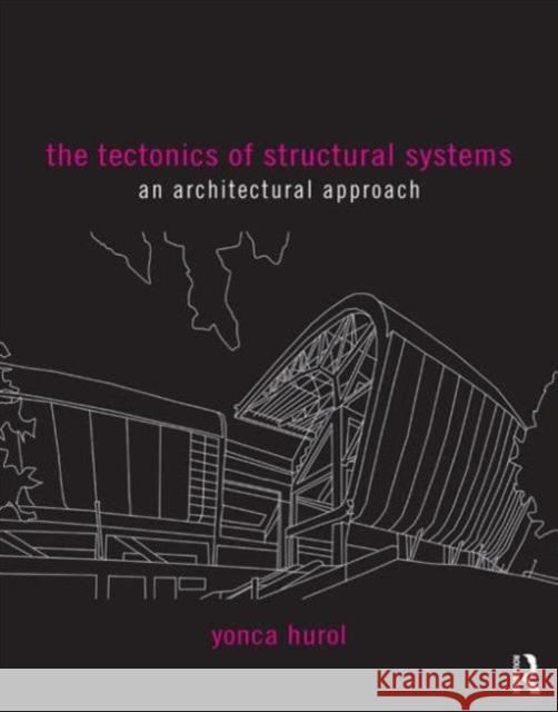 The Tectonics of Structural Systems: An Architectural Approach Yonca Hurol 9781138855489 Routledge