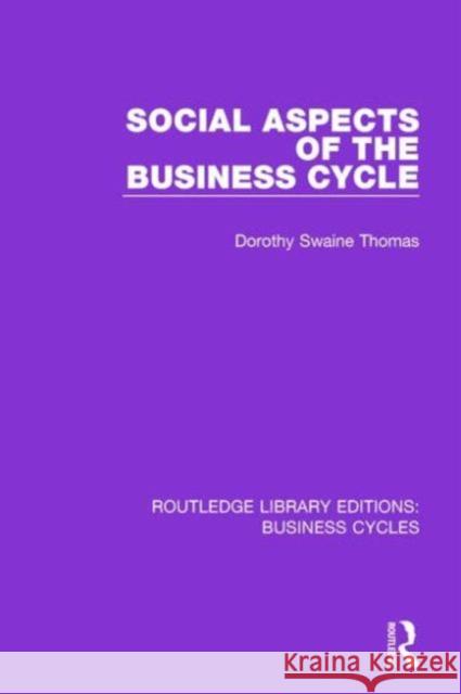 Social Aspects of the Business Cycle (Rle: Business Cycles) Dorothy Swaine Thomas 9781138855557