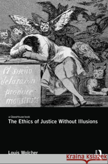 The Ethics of Justice Without Illusions Louis E., Professor Wolcher 9781138855649 Routledge