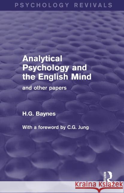 Analytical Psychology and the English Mind (Psychology Revivals): And Other Papers Baynes, H. G. 9781138855656