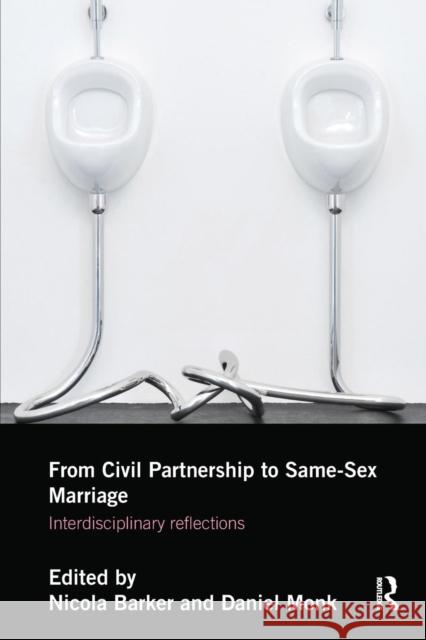 From Civil Partnership to Same-Sex Marriage: Interdisciplinary Reflections Barker, Nicola 9781138855984 Routledge