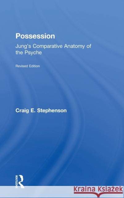 Possession: Jung's Comparative Anatomy of the Psyche Craig E. Stephenson 9781138856035 Routledge