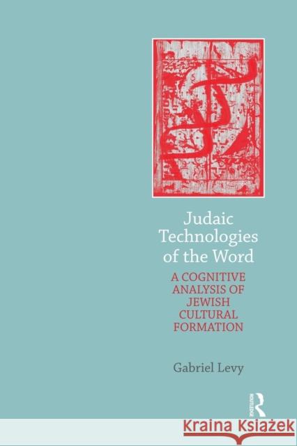 Judaic Technologies of the Word: A Cognitive Analysis of Jewish Cultural Formation Levy, Gabriel 9781138856127 Routledge