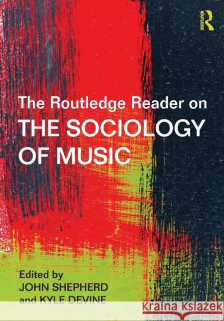 The Routledge Reader on the Sociology of Music John Shepherd Kyle Devine 9781138856363