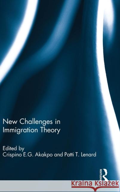 New Challenges in Immigration Theory Crispino E. G. Akakpo Patti Tamara Lenard 9781138856417