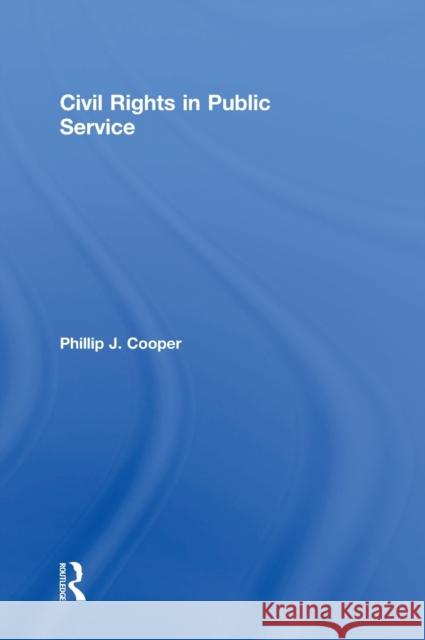 Civil Rights in Public Service Phillip J. Cooper 9781138856523