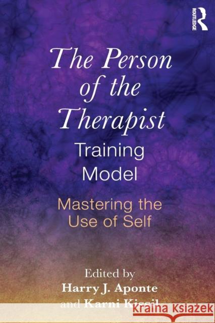 The Person of the Therapist Training Model: Mastering the Use of Self Harry J. Aponte Karni Kissil 9781138856912 Taylor & Francis Ltd