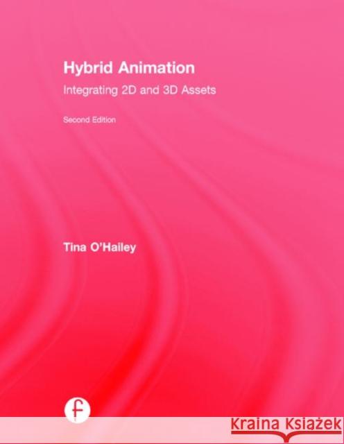 Hybrid Animation: Integrating 2D and 3D Assets O'Hailey, Tina 9781138857032 Focal Press