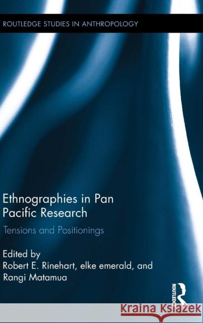 Ethnographies in Pan Pacific Research: Tensions and Positionings Robert E. Rinehart Elke Emerald Rangi Matamua 9781138857070