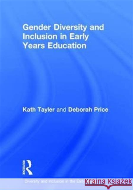 Gender Diversity and Inclusion in Early Years Education Kath Tayler Deborah Price  9781138857100 Taylor and Francis