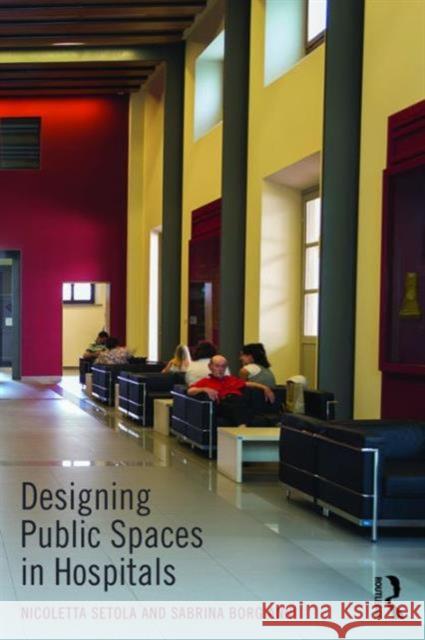 Designing Public Spaces in Hospitals Sabrina Borgianni Nicoletta Setola 9781138857209 Routledge