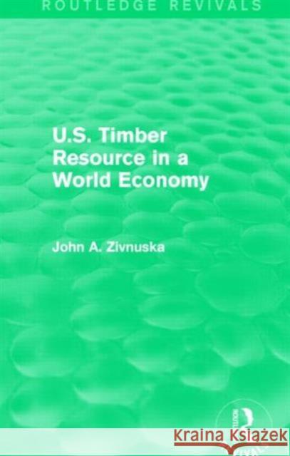 U.S. Timber Resource in a World Economy (Routledge Revivals) John A. Zivnuska 9781138857261 Routledge