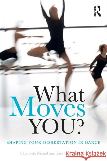 What Moves You?: Shaping your dissertation in dance Nichol, Charlotte 9781138857308 Routledge