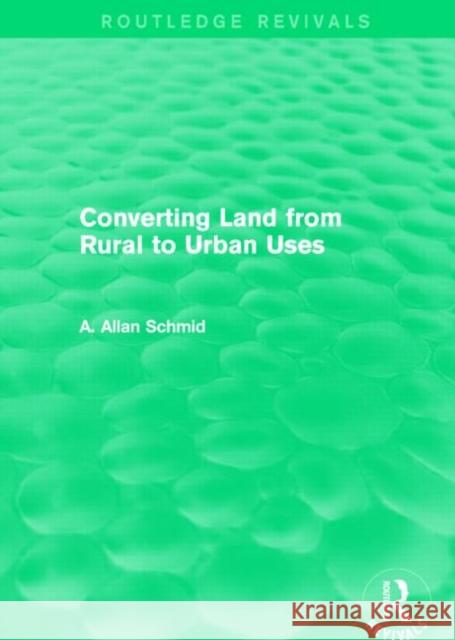 Converting Land from Rural to Urban Uses (Routledge Revivals) Schmid, A. Allan 9781138857490