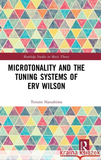 Microtonality and the Tuning Systems of Erv Wilson Terumi Narushima 9781138857568 Routledge