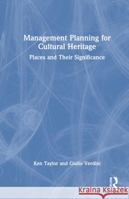 Management Planning for Cultural Heritage: Places and Their Significance Taylor, Ken 9781138857742 Routledge