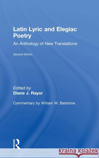 Latin Lyric and Elegiac Poetry: An Anthology of New Translations Diane J. Rayor William W. Batstone 9781138857797 Routledge