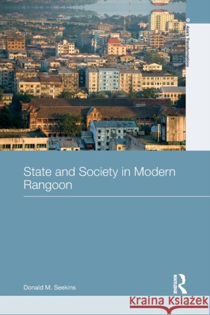 State and Society in Modern Rangoon Donald M. Seekins 9781138858077