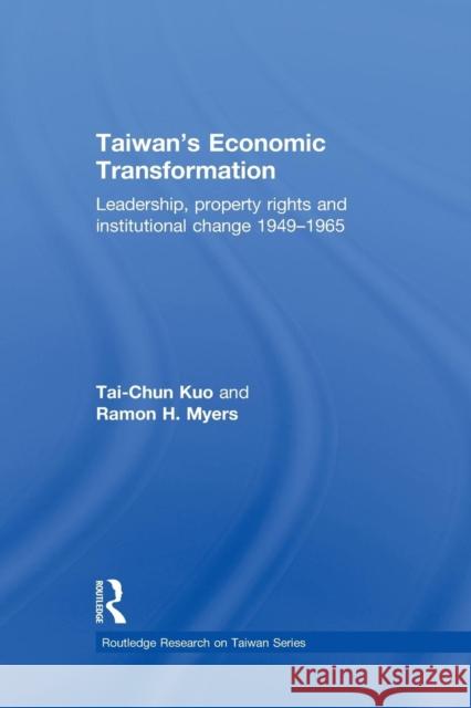Taiwan's Economic Transformation: Leadership, Property Rights and Institutional Change 1949-1965 Tai-Chun Kuo Ramon H. Myers 9781138858190