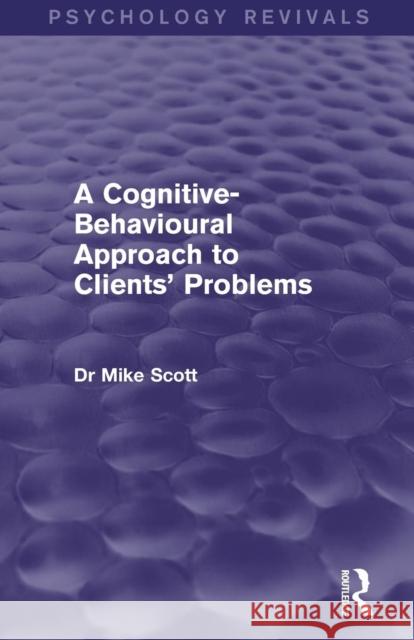 A Cognitive-Behavioural Approach to Clients' Problems (Psychology Revivals) Scott, Michael J. 9781138858336 Routledge