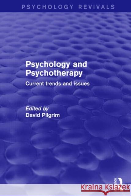 Psychology and Psychotherapy (Psychology Revivals) Current Trends and Issues David Pilgrim 9781138858367 Routledge