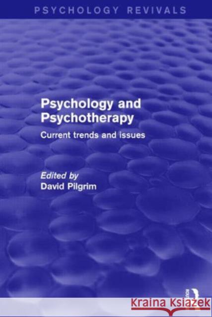 Psychology and Psychotherapy: Current Trends and Issues David Pilgrim 9781138858473 Routledge