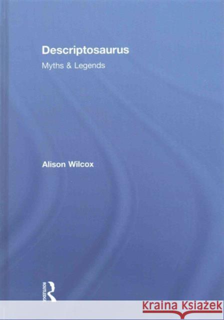 Descriptosaurus: Myths & Legends: Myths & Legends Wilcox, Alison 9781138858701