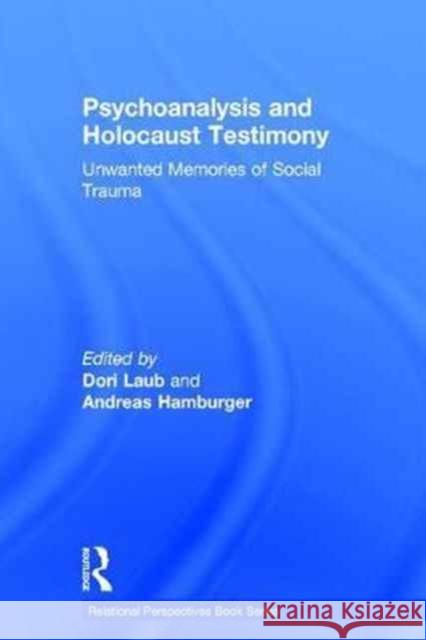 Psychoanalysis and Holocaust Testimony: Unwanted Memories of Social Trauma Dori Laub Andreas Hamburger 9781138859203 Routledge