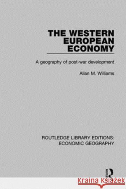 The Western European Economy: A Geography of Post-War Development Williams, Allan M. 9781138859609