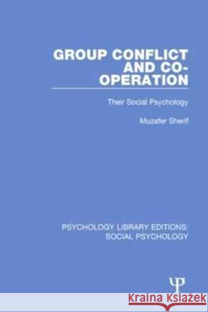 Group Conflict and Co-Operation: Their Social Psychology Muzafer Sherif 9781138859760