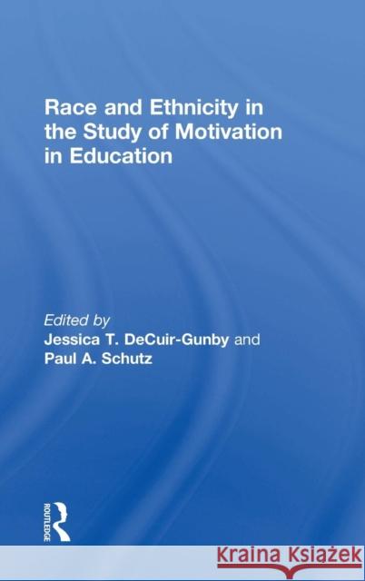 Race and Ethnicity in the Study of Motivation in Education Jessica Decuir-Gunby Paul A. Schutz 9781138859838 Routledge