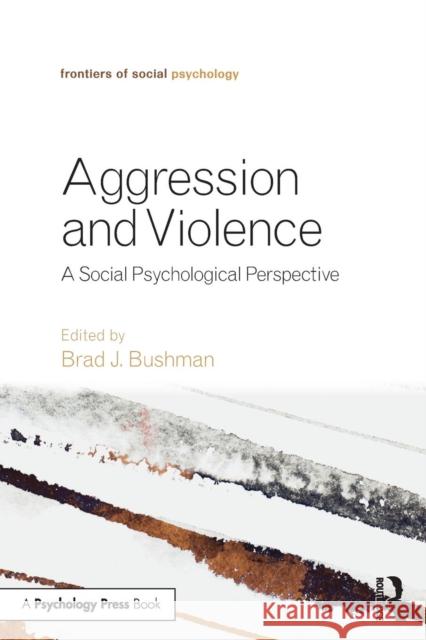 Aggression and Violence: A Social Psychological Perspective Brad J. Bushman   9781138859890