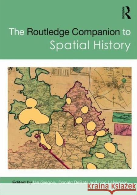 The Routledge Companion to Spatial History Ian Gregory Don Debats Don Lafreniere 9781138860148 Routledge