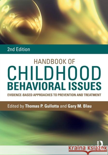 Handbook of Childhood Behavioral Issues: Evidence-Based Approaches to Prevention and Treatment Thomas P. Gullotta Gary M. Blau  9781138860247