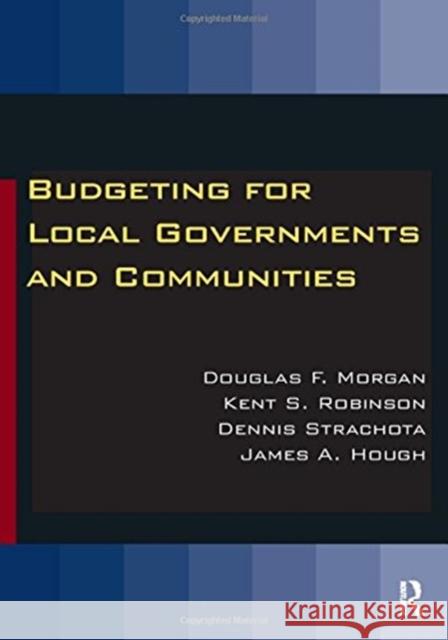 Budgeting for Local Governments and Communities Douglas Morgan Kent S. Robinson Dennis Strachota 9781138860322