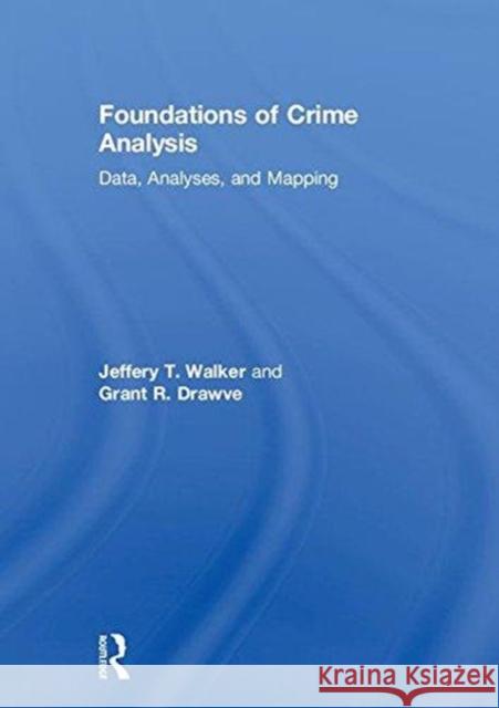 Foundations of Crime Analysis: Data, Analyses, and Mapping Jeffery T. Walker Grant R. Drawve 9781138860483