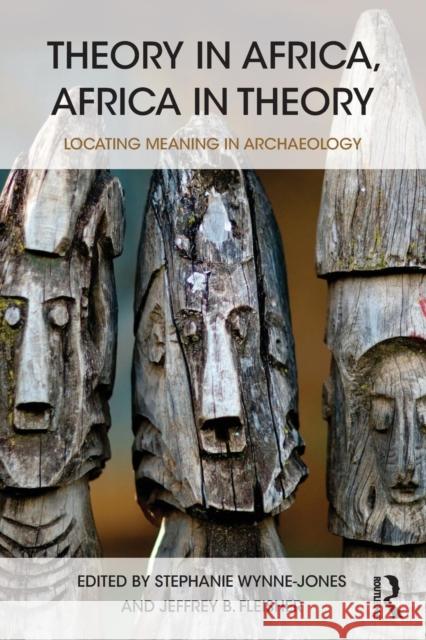 Theory in Africa, Africa in Theory: Locating Meaning in Archaeology Stephanie Wynne Jones 9781138860612 Taylor & Francis