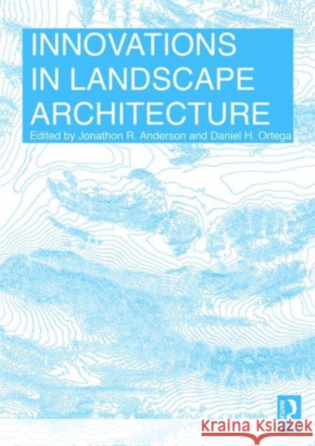 Innovations in Landscape Architecture Daniel H. Ortega Jonathon R. Anderson  9781138860681 Taylor and Francis