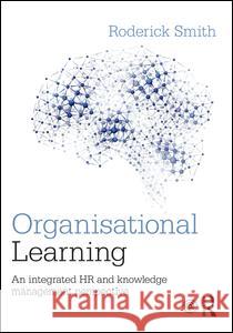 Organisational Learning: An Integrated HR and Knowledge Management Perspective Roderick Smith   9781138860803 Taylor and Francis