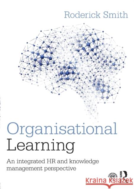 Organisational Learning: An integrated HR and knowledge management perspective Smith, Roderick 9781138860810