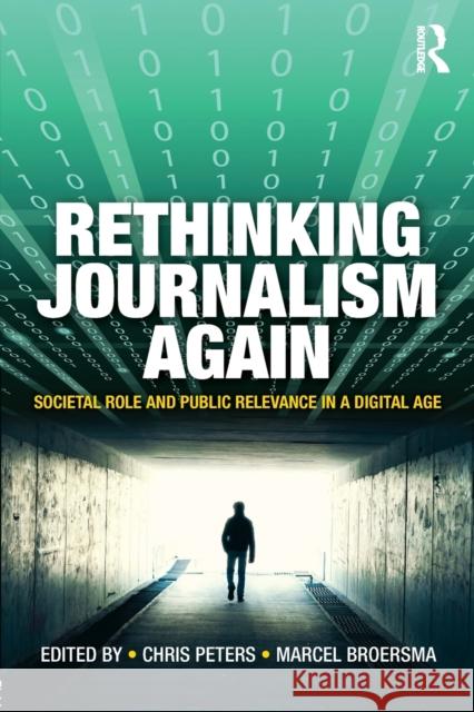 Rethinking Journalism Again: Societal role and public relevance in a digital age Peters, Chris 9781138860865 Routledge