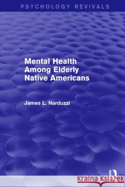 Mental Health Among Elderly Native Americans (Psychology Revivals) James L. Narduzzi 9781138861084 Routledge