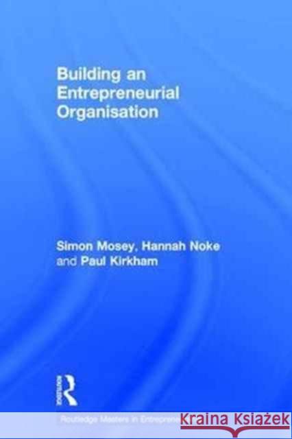 Building an Entrepreneurial Organisation Simon Mosey Hannah Noke Paul Kirkham 9781138861121 Taylor and Francis