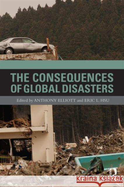 The Consequences of Global Disasters Anthony Elliott Eric L. Hsu 9781138861152 Routledge